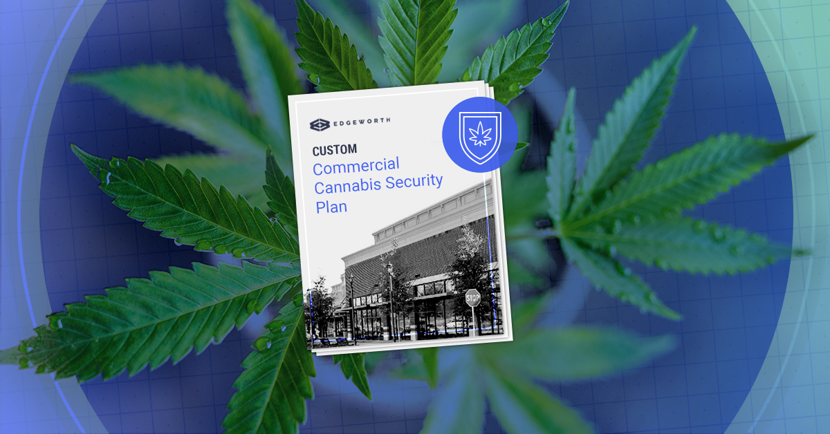 Introducing Edgeworth’s New Commercial Cannabis Security Plan Offering
